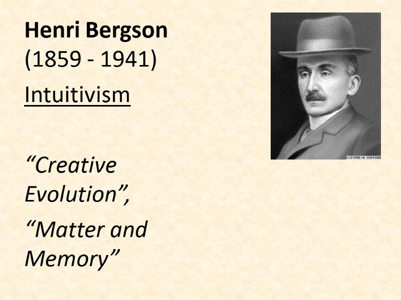 Henri Bergson (1859 - 1941) Intuitivism   “Creative Evolution”, “Matter and Memory”